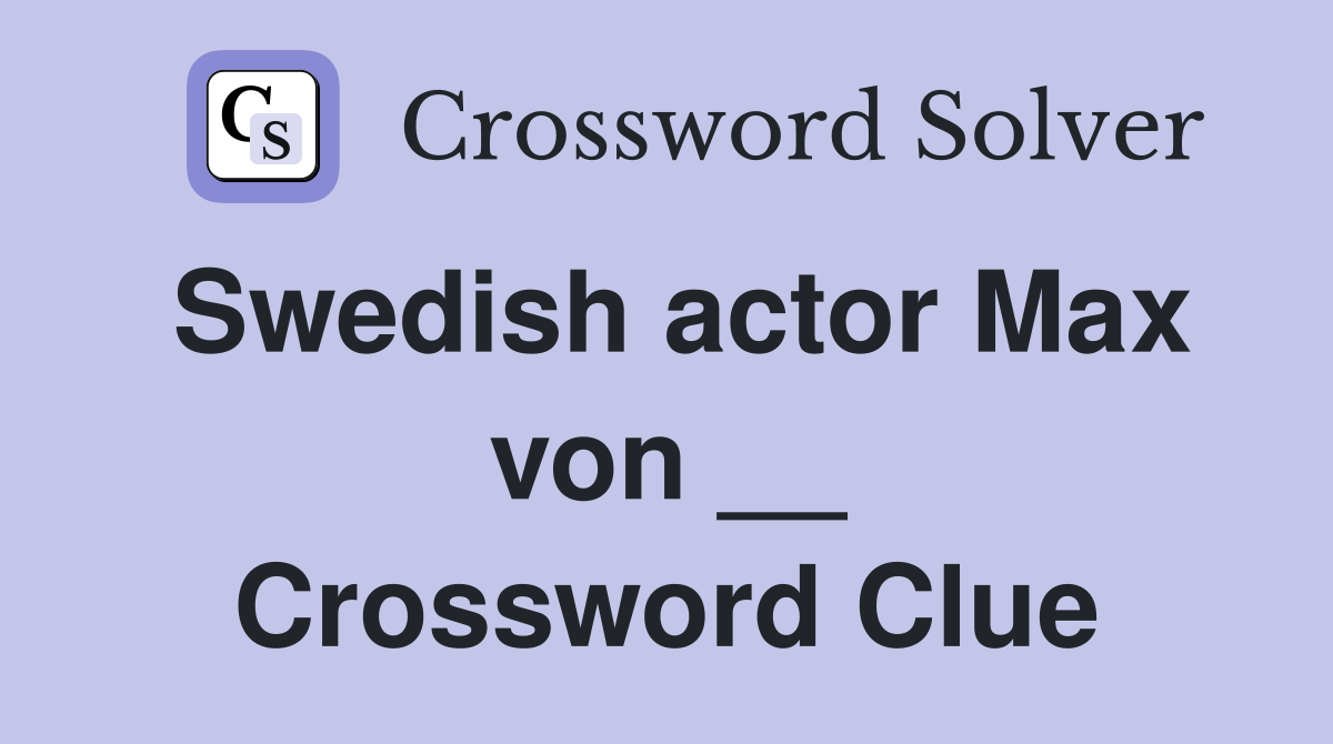 Swedish actor Max von __ Crossword Clue