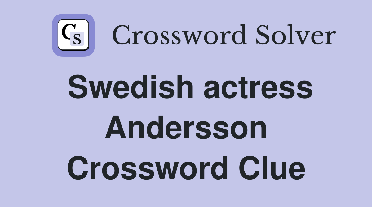 Swedish actress Andersson Crossword Clue