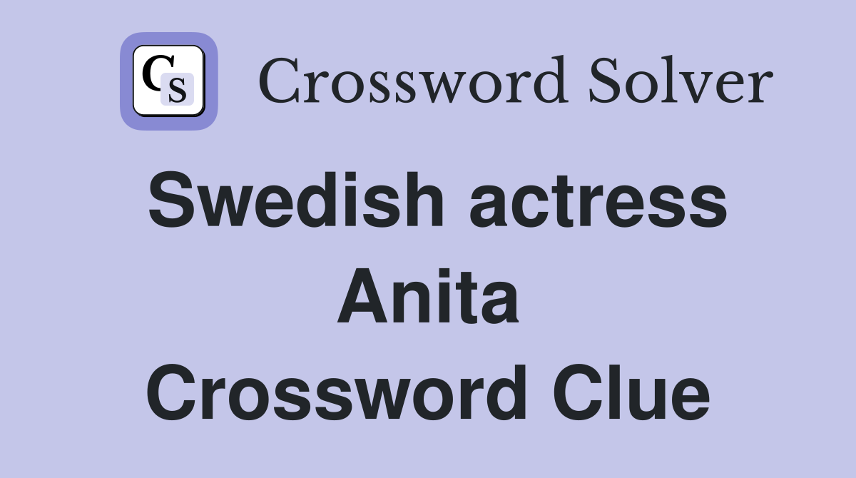 Swedish actress Anita Crossword Clue