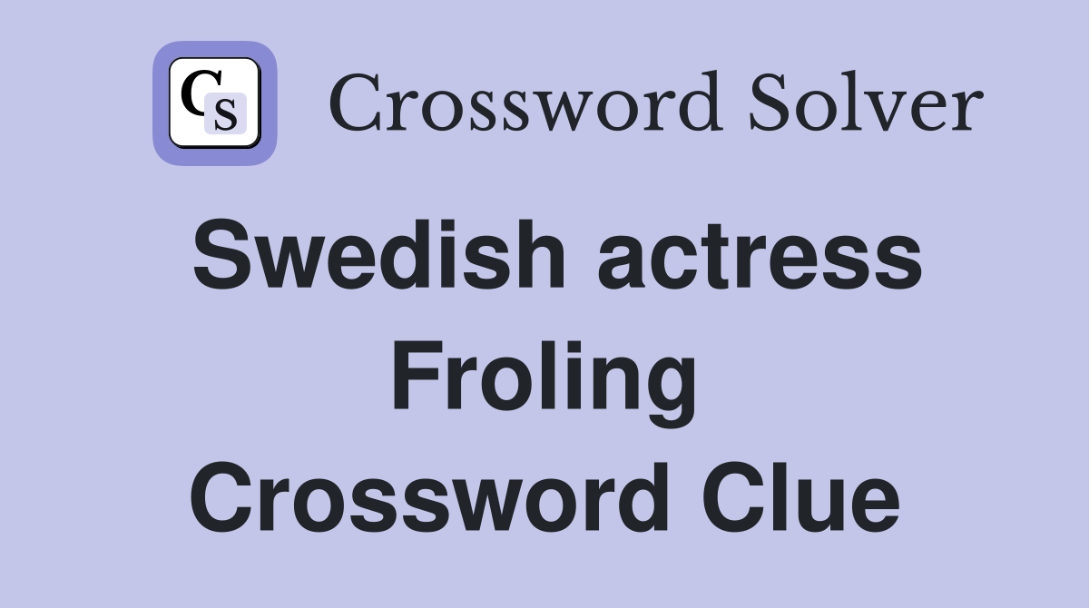 Swedish actress Froling Crossword Clue