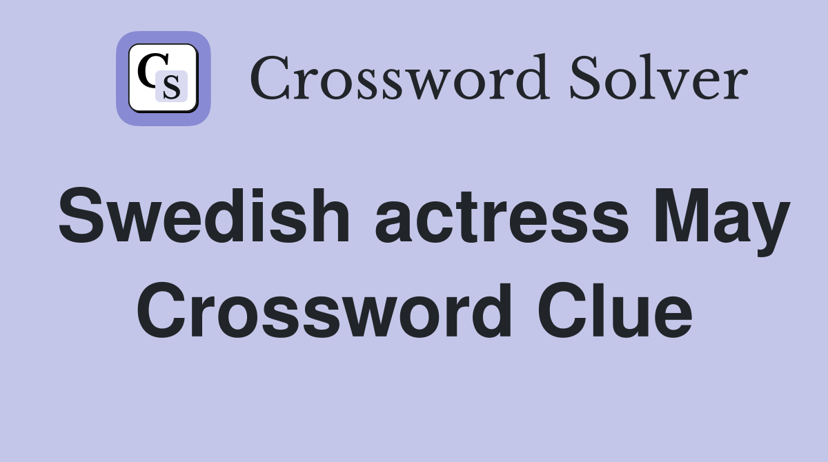 Swedish actress May Crossword Clue
