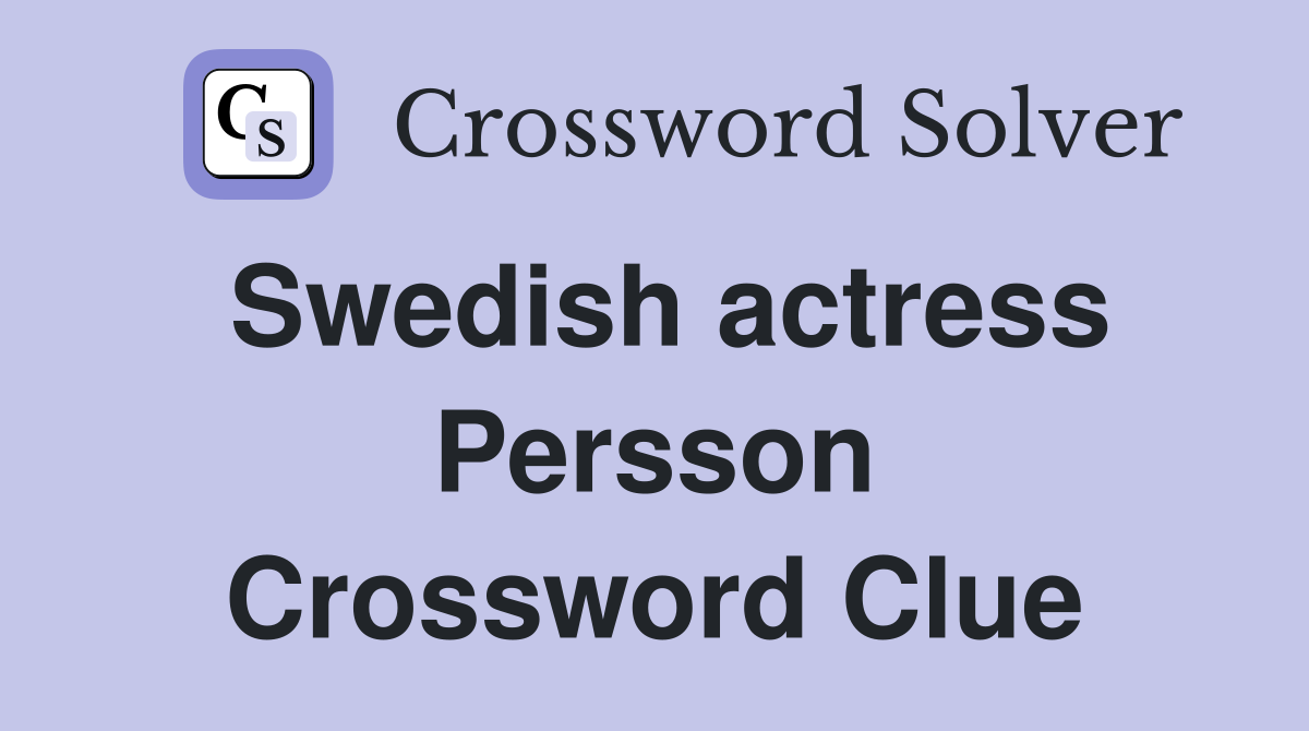 Swedish actress Persson Crossword Clue