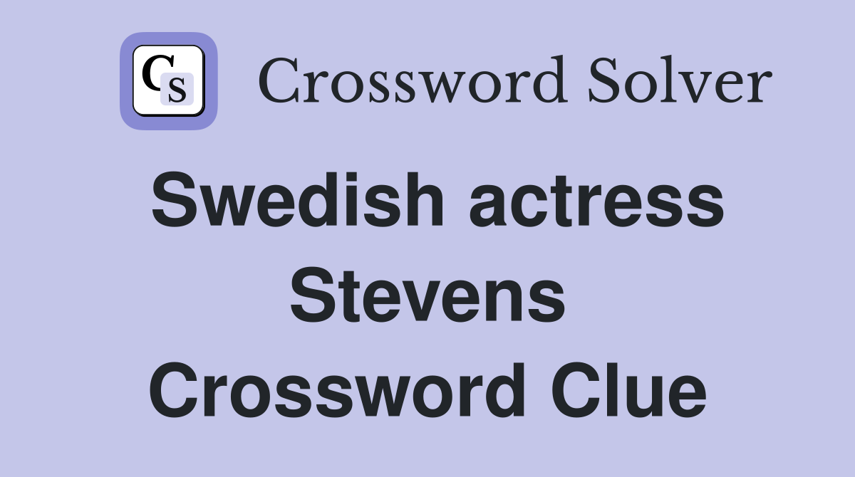 Swedish actress Stevens Crossword Clue