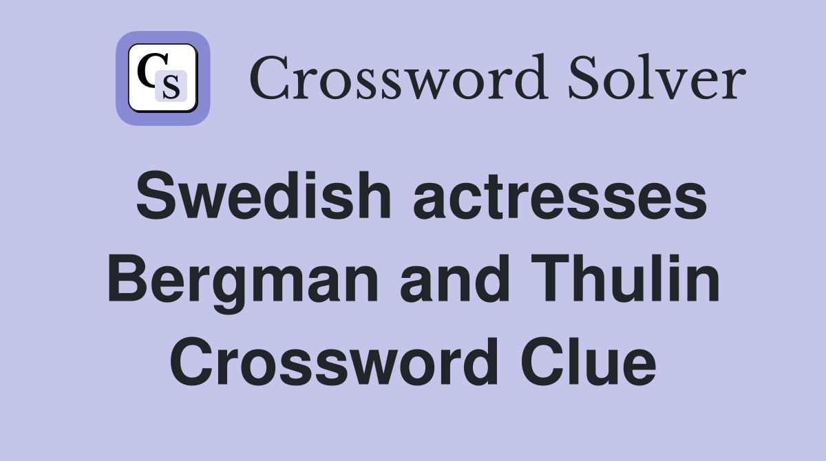 Swedish actresses Bergman and Thulin Crossword Clue