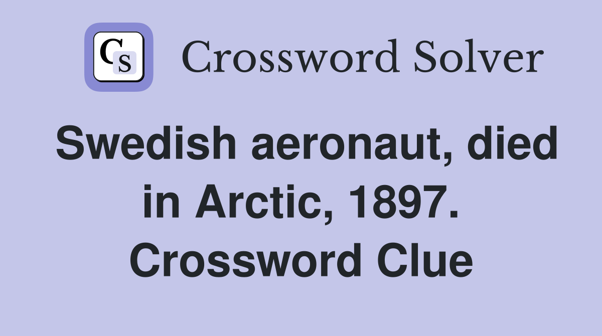 Swedish aeronaut, died in Arctic, 1897. Crossword Clue