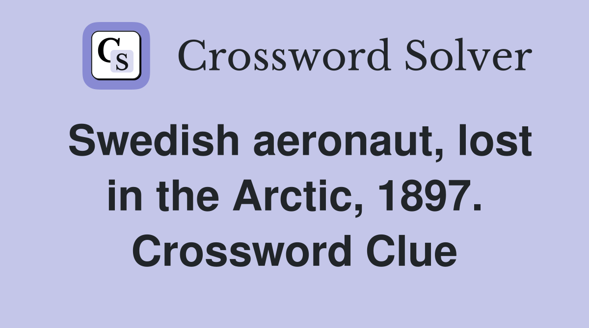 Swedish aeronaut, lost in the Arctic, 1897. Crossword Clue