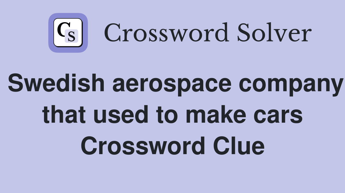 Swedish aerospace company that used to make cars Crossword Clue