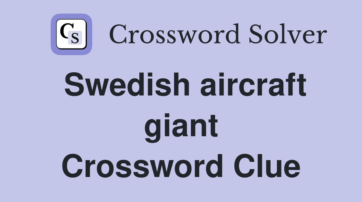 Swedish aircraft giant Crossword Clue