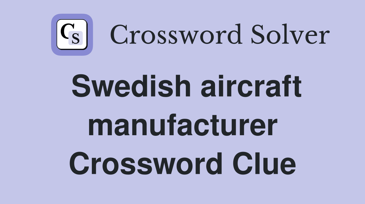Swedish aircraft manufacturer Crossword Clue