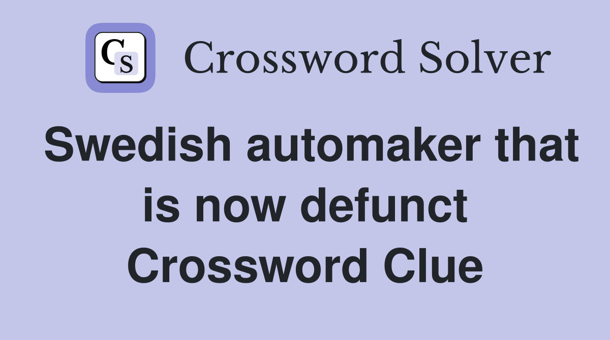 Swedish automaker that is now defunct Crossword Clue