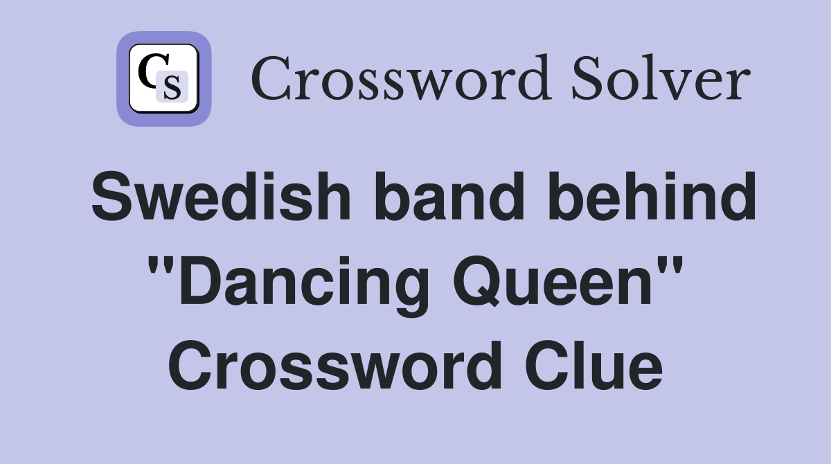 Swedish band behind "Dancing Queen" Crossword Clue