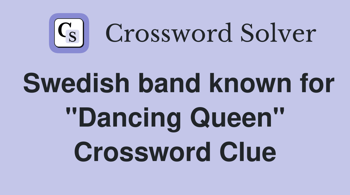 Swedish band known for "Dancing Queen" Crossword Clue