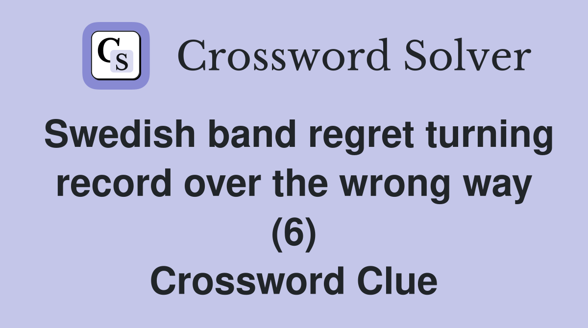Swedish band regret turning record over the wrong way (6) Crossword Clue