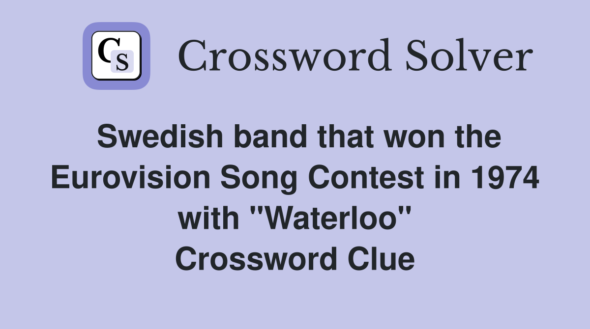 Swedish band that won the Eurovision Song Contest in 1974 with "Waterloo" Crossword Clue