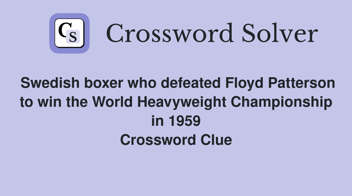 Swedish boxer who defeated Floyd Patterson to win the World Heavyweight Championship in 1959 Crossword Clue
