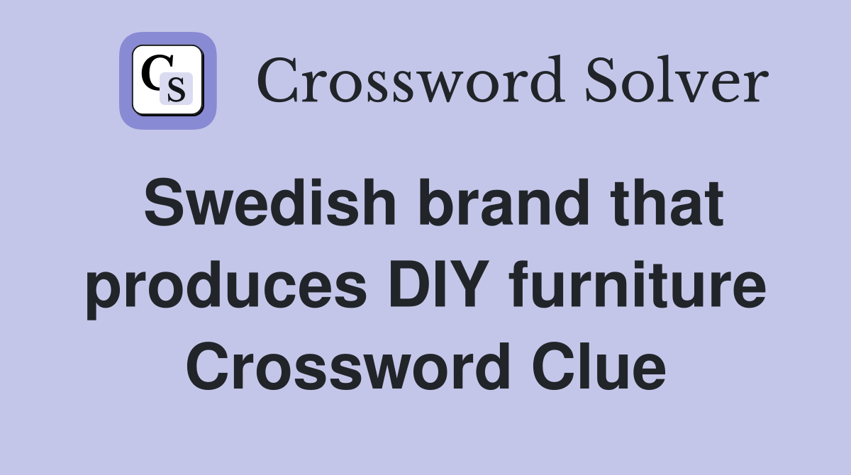 Swedish brand that produces DIY furniture Crossword Clue