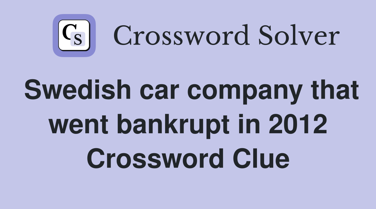 Swedish car company that went bankrupt in 2012 Crossword Clue