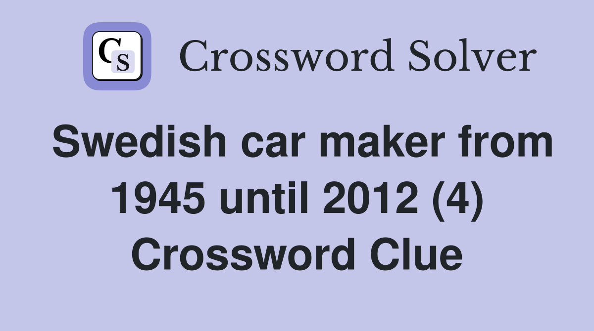 Swedish car maker from 1945 until 2012 (4) Crossword Clue