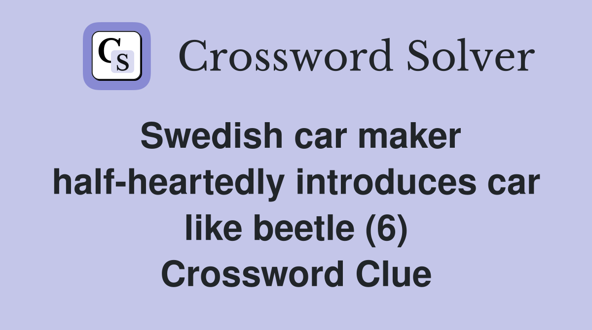 Swedish car maker half-heartedly introduces car like beetle (6) Crossword Clue