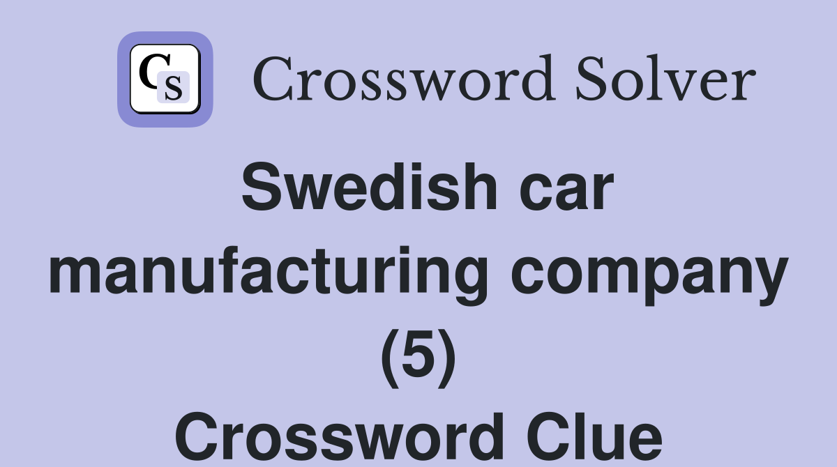 Swedish car manufacturing company (5) Crossword Clue