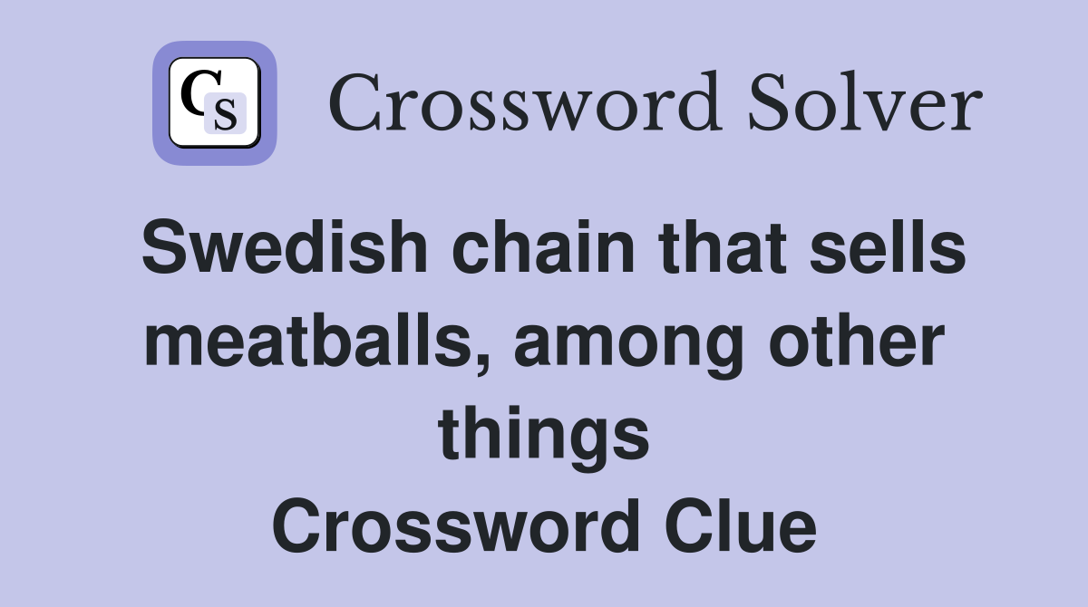 Swedish chain that sells meatballs, among other things Crossword Clue