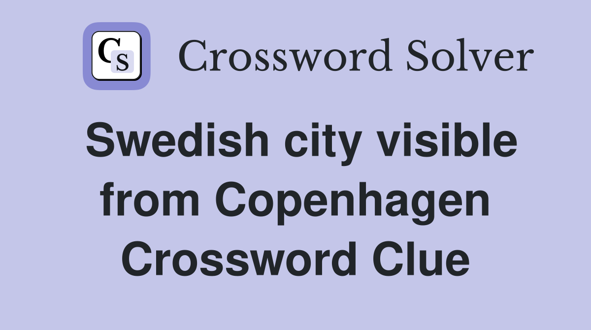 Swedish city visible from Copenhagen Crossword Clue