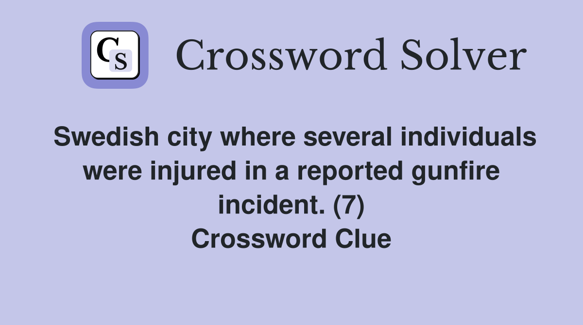 Swedish city where several individuals were injured in a reported gunfire incident. (7) Crossword Clue