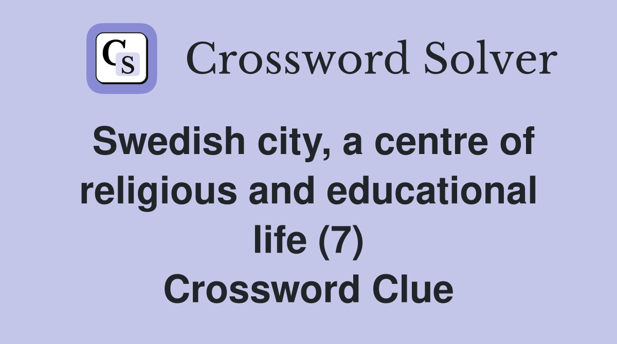 Swedish city, a centre of religious and educational life (7) Crossword Clue
