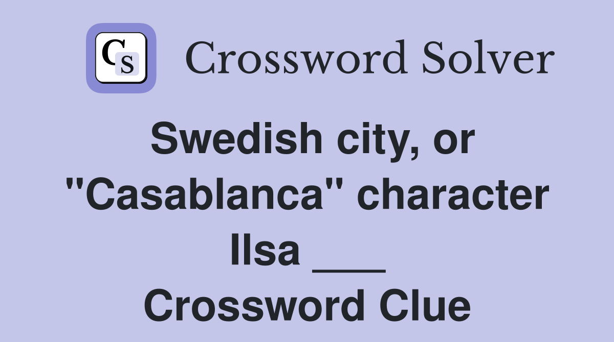 Swedish city, or "Casablanca" character Ilsa ___ Crossword Clue