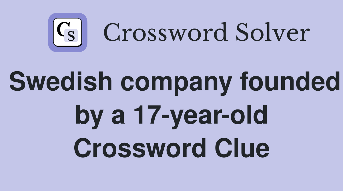 Swedish company founded by a 17-year-old Crossword Clue