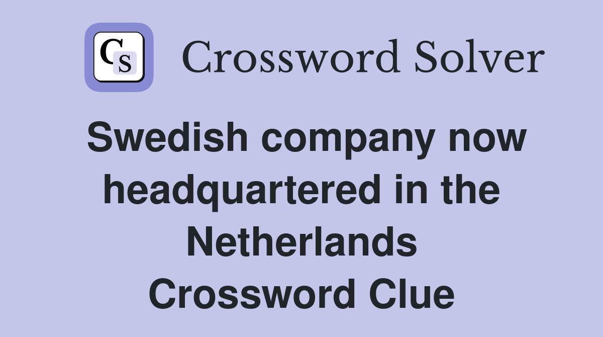 Swedish company now headquartered in the Netherlands Crossword Clue