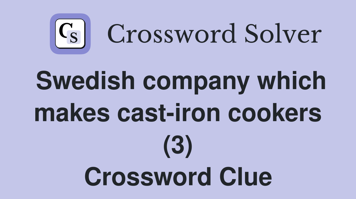 Swedish company which makes cast-iron cookers (3) Crossword Clue