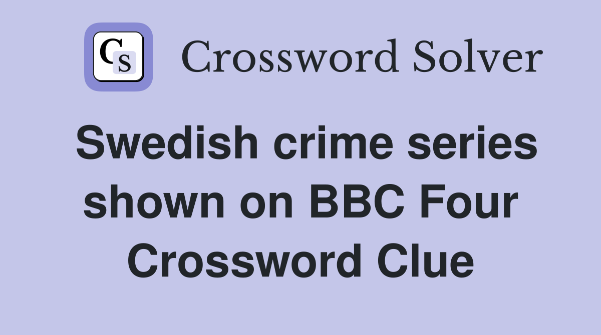 Swedish crime series shown on BBC Four Crossword Clue