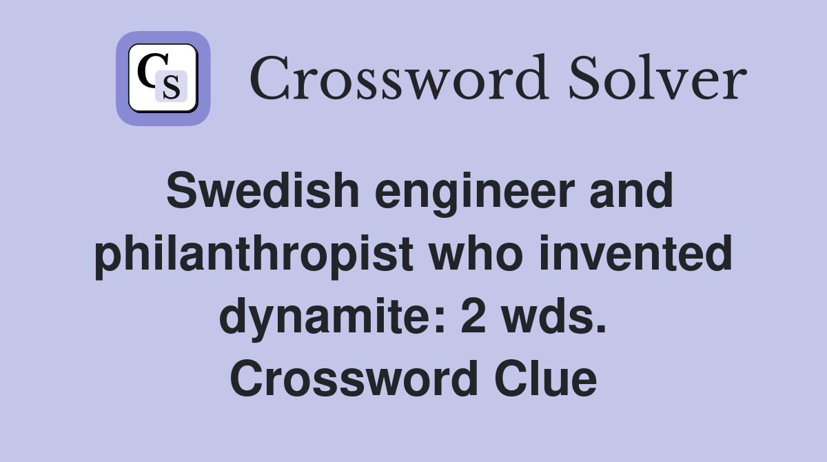 Swedish engineer and philanthropist who invented dynamite: 2 wds. Crossword Clue