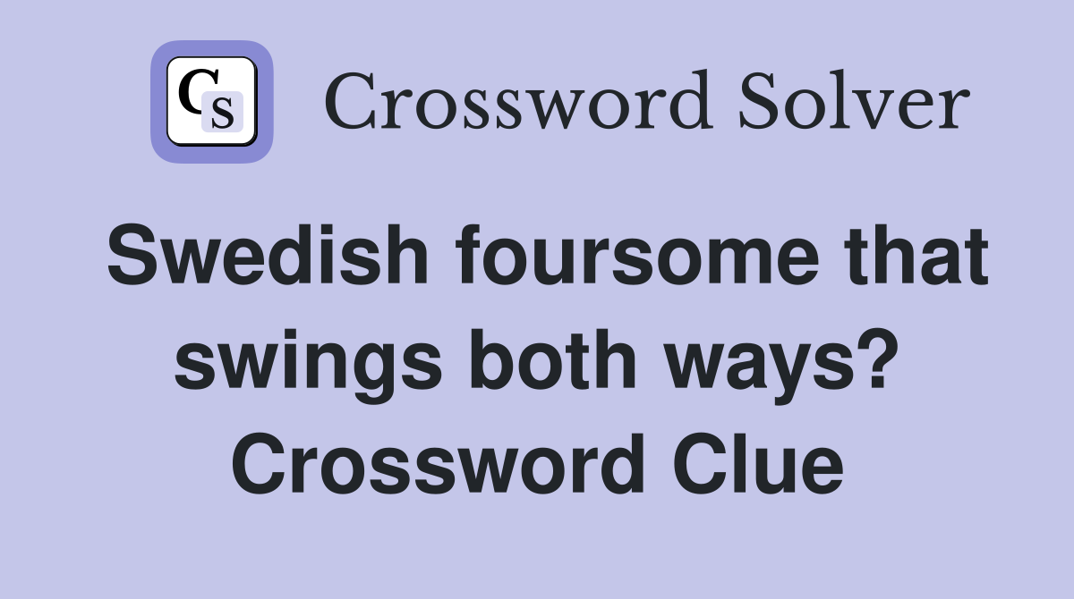Swedish foursome that swings both ways? Crossword Clue