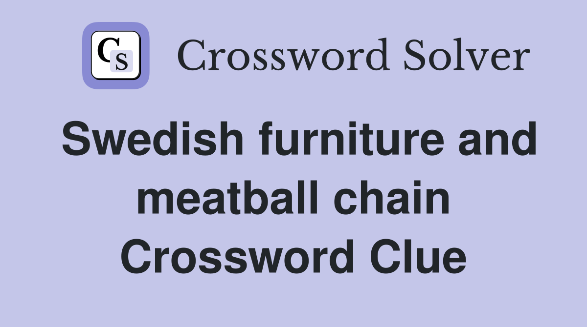 Swedish furniture and meatball chain Crossword Clue