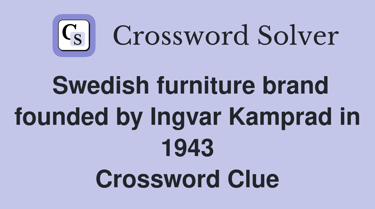 Swedish furniture brand founded by Ingvar Kamprad in 1943 Crossword Clue