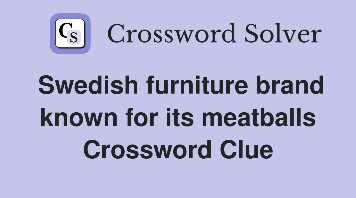 Swedish furniture brand known for its meatballs Crossword Clue