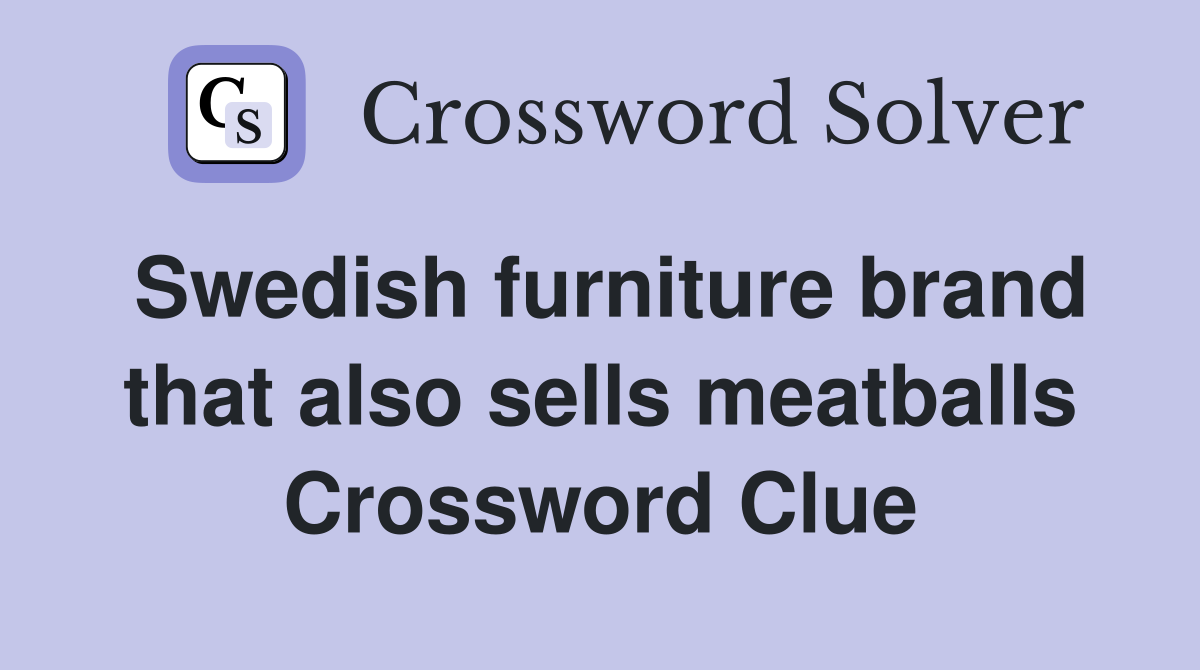 Swedish furniture brand that also sells meatballs Crossword Clue