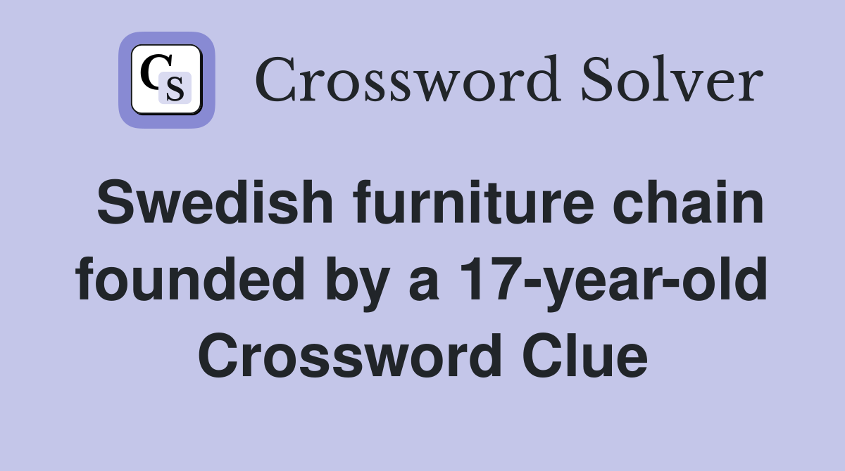 Swedish furniture chain founded by a 17-year-old Crossword Clue
