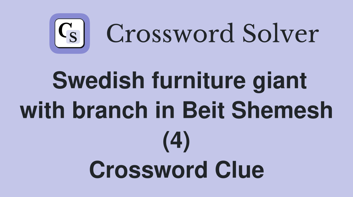 Swedish furniture giant with branch in Beit Shemesh (4) Crossword Clue