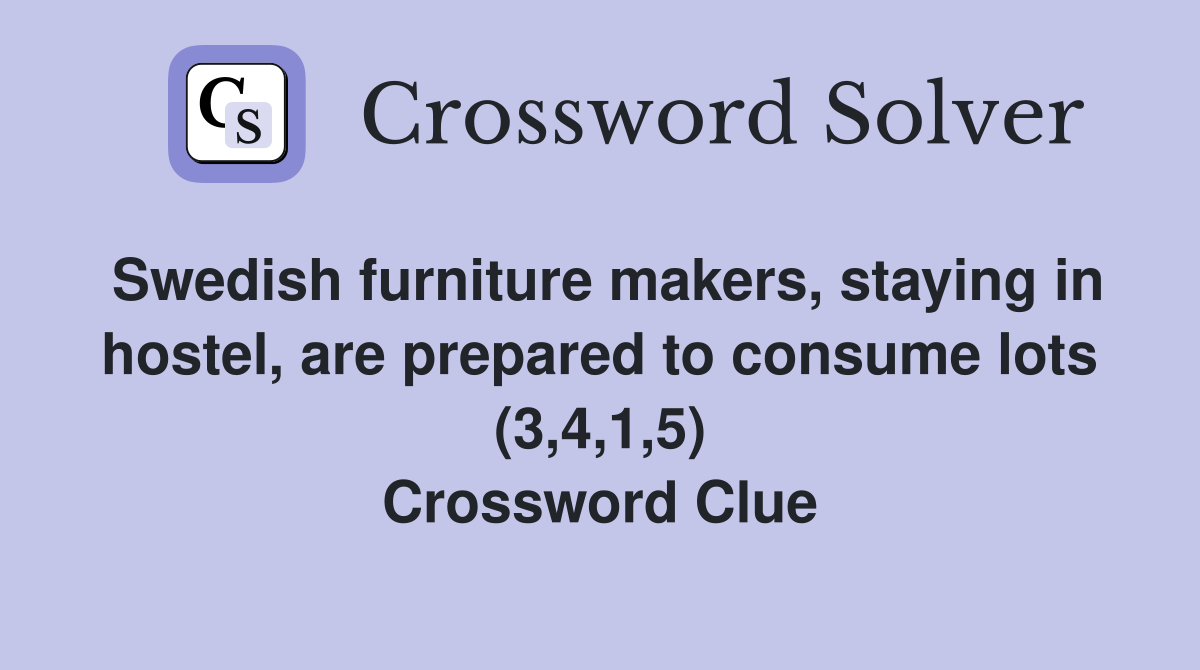 Swedish furniture makers, staying in hostel, are prepared to consume lots (3,4,1,5) Crossword Clue