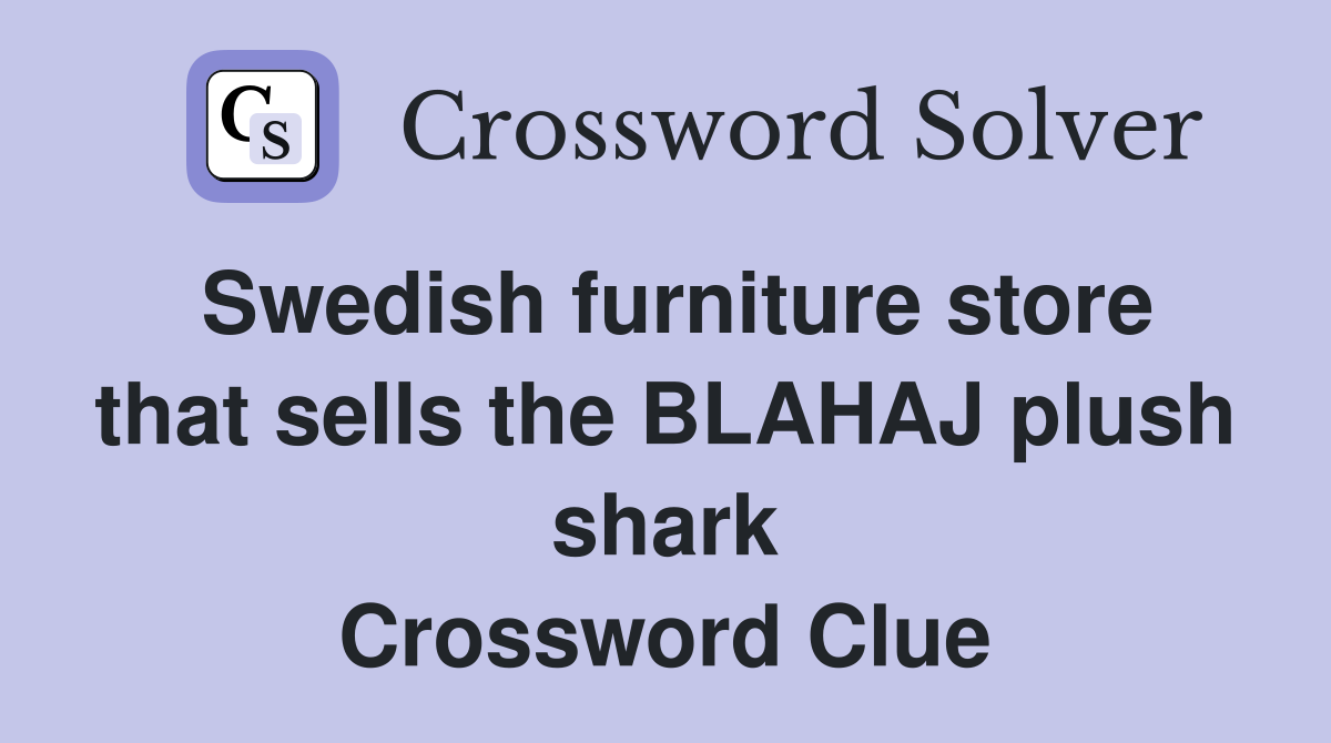 Swedish furniture store that sells the BLAHAJ plush shark Crossword Clue