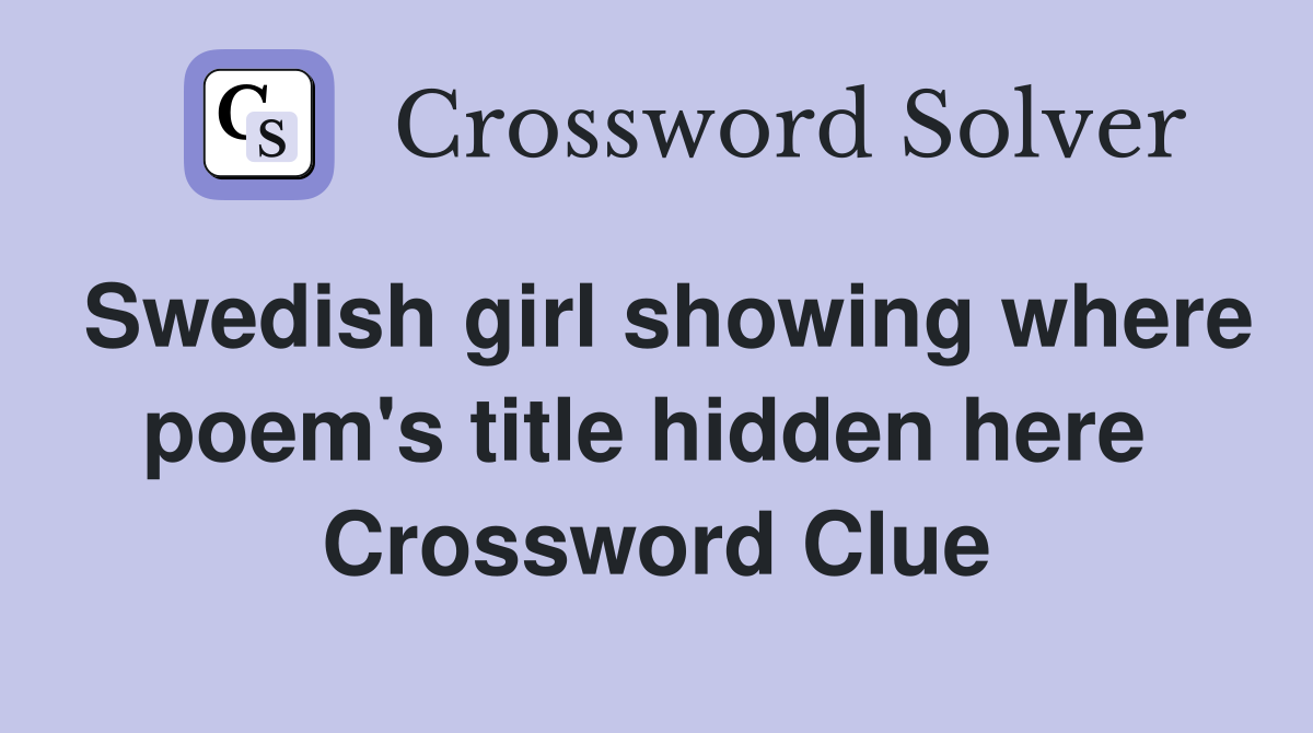 Swedish girl showing where poem's title hidden here  Crossword Clue