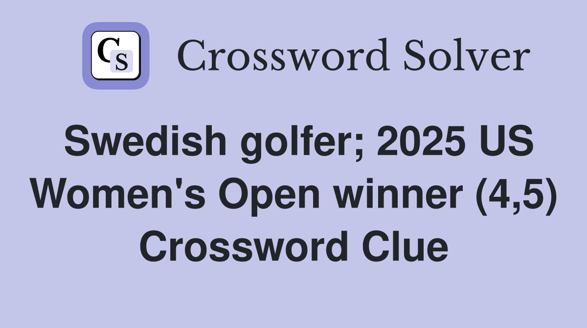 Swedish golfer; 2025 US Women's Open winner (4,5) Crossword Clue
