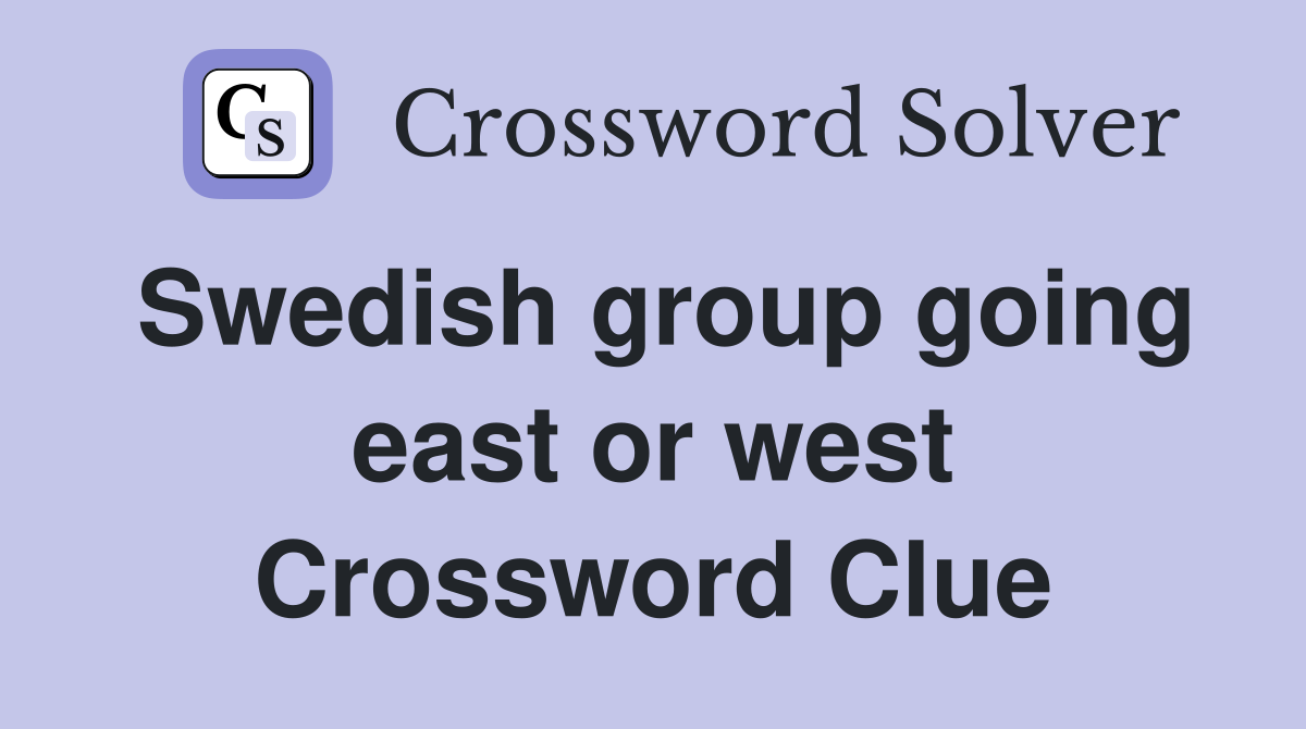 Swedish group going east or west Crossword Clue