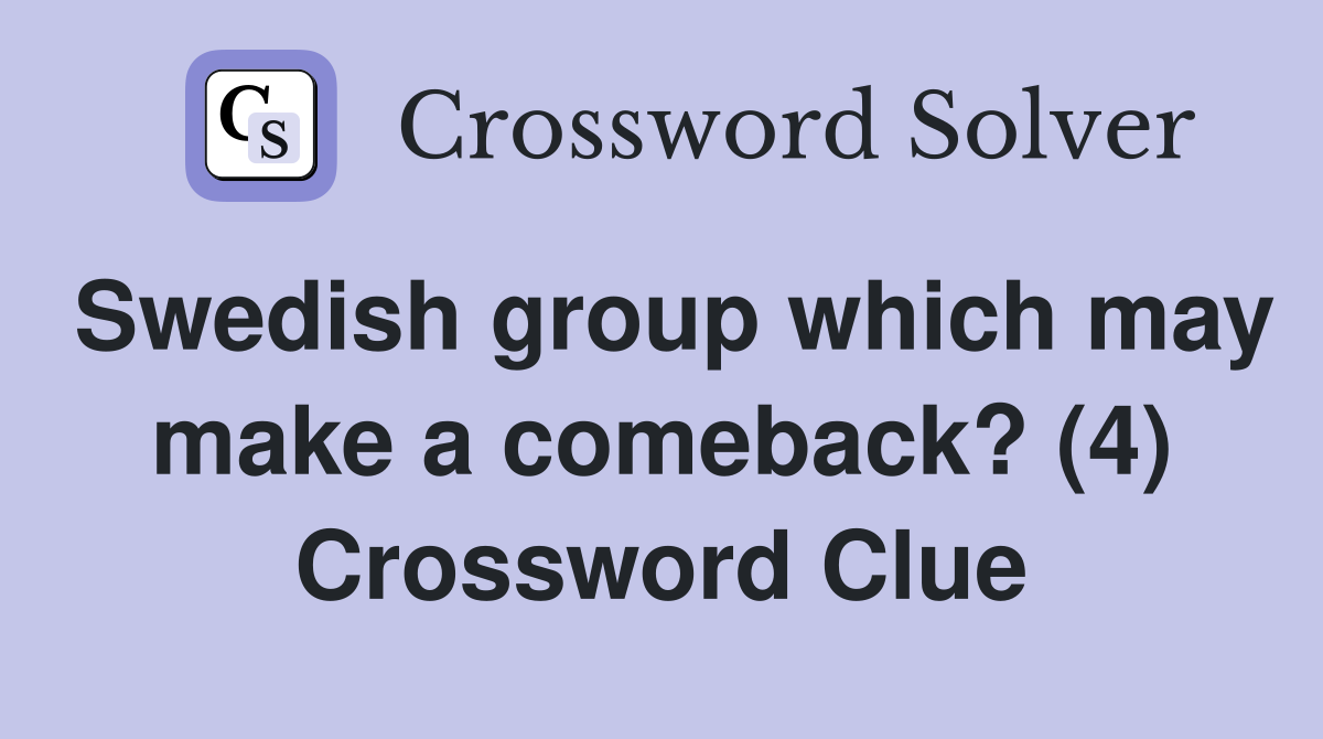 Swedish group which may make a comeback? (4) Crossword Clue