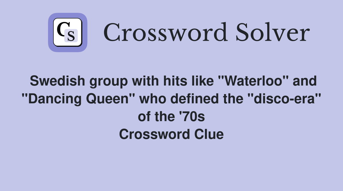 Swedish group with hits like "Waterloo" and "Dancing Queen" who defined the "disco-era" of the '70s Crossword Clue