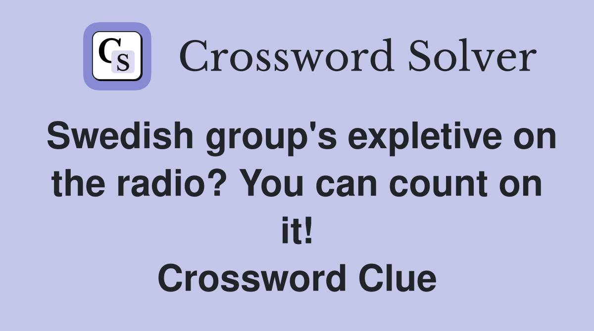 Swedish group's expletive on the radio? You can count on it! Crossword Clue