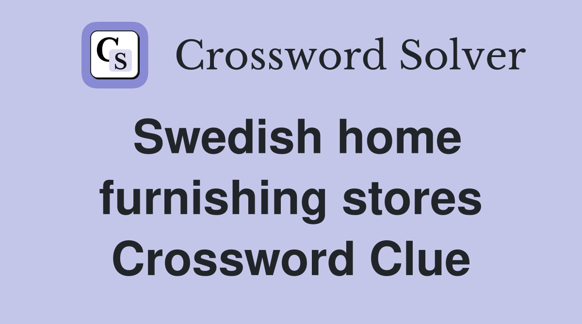 Swedish home furnishing stores Crossword Clue